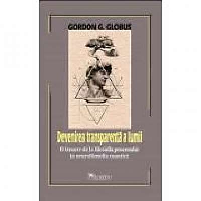 Devenirea transparenta a lumii - Gordon G. Globus