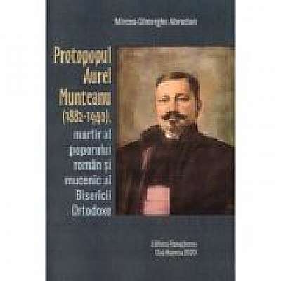 Protopopul Aurel Munteanu (1882-1940), martir al poporului roman si mucenic al Bisericii Ortodoxe