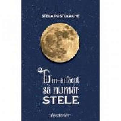 Coperta cărții Tu m-ai facut sa numar stele - Stela Postolache