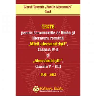 Teste pentru concursurile de limba si literatura romana "Micii Alecsandristi", clasa a IV-a si "Alecsandristii", clasele V-VIII
