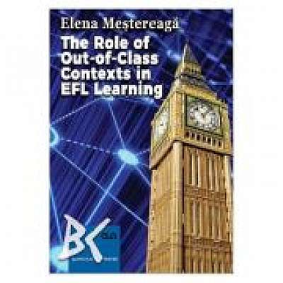 Coperta cărții The role of out-of-class contexts in EFL learning de Elena Mestereaga