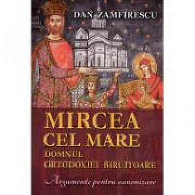 Coperta cărții Mircea cel Mare, domnul ortodoxiei biruitoare. Argumente pentru canonizare