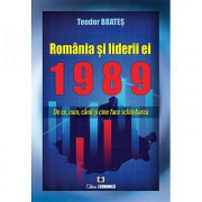 Romania si liderii ei, 1989. De ce, cum, cand si cine face schimbarea