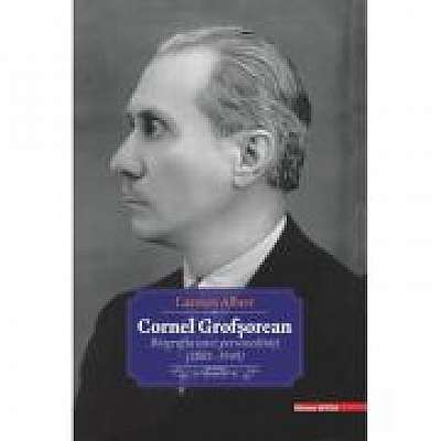 Coperta cărții Cornel Grofsorean. Biografia unei personalitati (1881-1949) de Carmen Albert