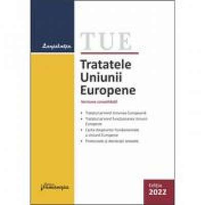 Tratatele Uniunii Europene. Editie actualizata la 22 februarie 2022