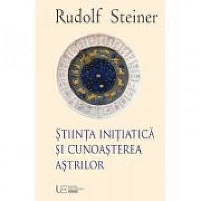 Coperta cărții Stiinta initiatica si cunoasterea astrilor de Rudolf Steiner