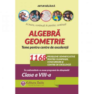 Algebra. Geometrie. 1168 de probleme semnificative pentru olimpiade, concursuri si centre de excelenta. Clasa a 8-a - Artur Balauca