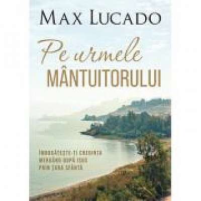 Coperta cărții Pe urmele Mantuitorului de Max  Lucado