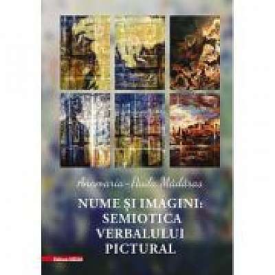 Coperta cărții Nume si imagini. Semiotica verbalului pictural - Anamaria-Paula Madaras