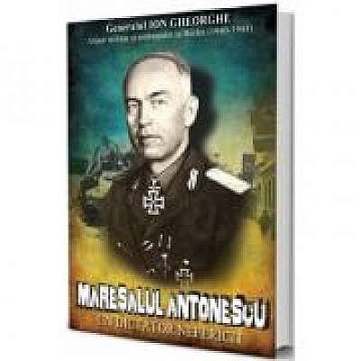 Maresalul Antonescu. Un dictator nefericit