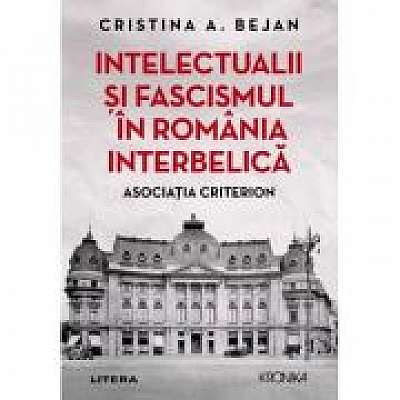 Intelectualii si fascismul in Romania interbelica. Asociatia Criterion