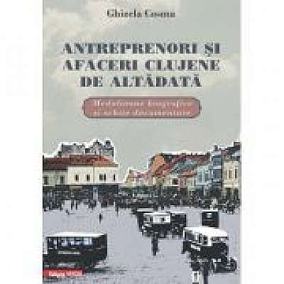 Coperta cărții Antreprenori si afaceri clujene de altadata. Medalioane biografice si documentare