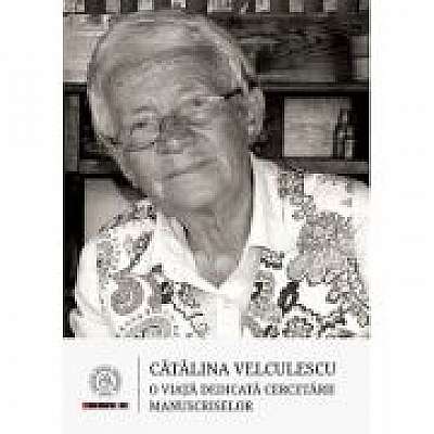 Catalina Velculescu. O viata dedicata cercetarii manuscriselor - Ana-Voica Bojar