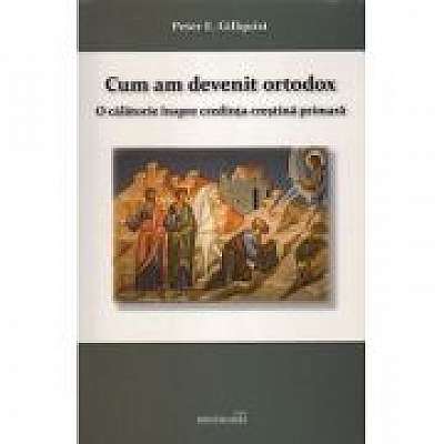 Cum am devenit ortodox. O calatorie inspre credinta crestina primara