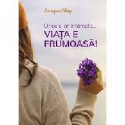 Coperta cărții Orice s-ar intampla... viata e frumoasa! de Enrique Chaij