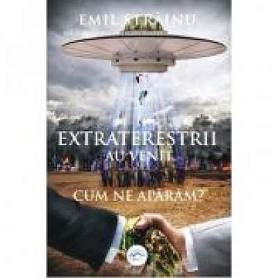 Coperta cărții Extraterestrii au venit. Cum ne aparam? de Emil Strainu
