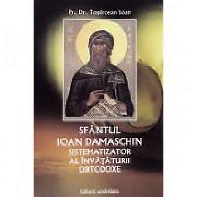 Coperta cărții Sfantul Ioan Damaschin, sistematizator al invataturii ortodoxe de Ioan Topircean