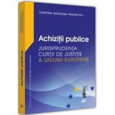 Achizitii publice. Jurisprudenta Curtii de Justitie a Uniunii Europene
