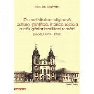 Coperta cărții Dn activitatea religioasa, cultural-stiintifica, istorico-sociala a calugarilor bazilitani romani (secolul 18 – 1948) de Niculai Visovan