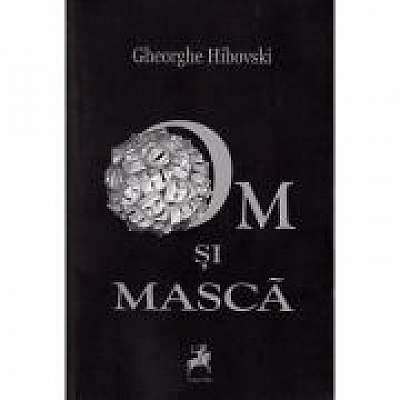 Coperta cărții Om si masca de Gheorghe Hibovski