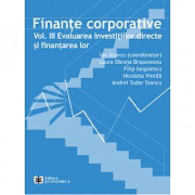 Finante corporative. Volumul 3. Evaluarea investitiilor directe si finantarea lor
