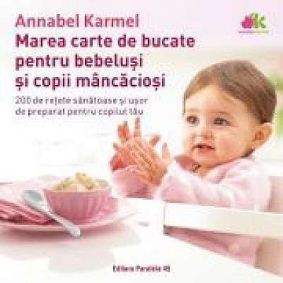 Marea carte de bucate pentru bebelusi mancaciosi. 200 de retete sanatoase si usor de preparat pentru copilul tau - Annabel Karmel