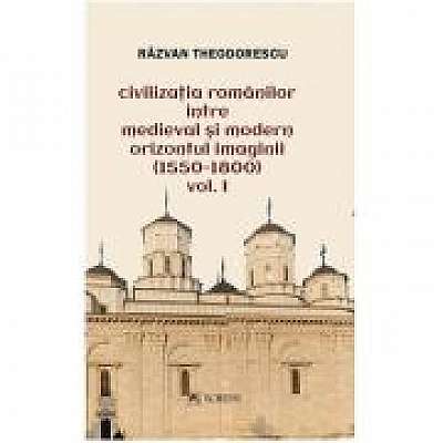 Civilizatia romanilor intre medieval si modern. Orizontul imaginii (1550-1800), volumul 1