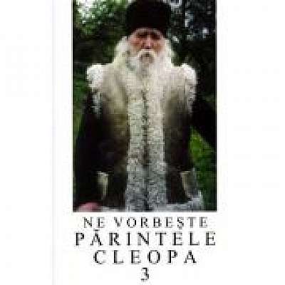 Coperta cărții Ne vorbeste parintele Cleopa, volumul 3