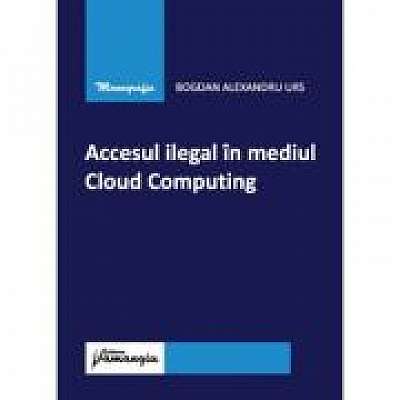 Coperta cărții Accesul ilegal in mediul Cloud Computing