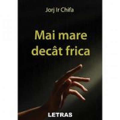 Coperta cărții Mai mare decat frica de Jorj Ir Chifa