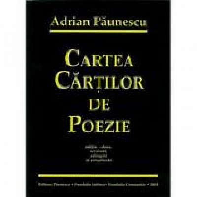 Cartea cartilor de poezie a lui Adrian Paunescu Ed. a II-a, revizuita, adaugita si actualizata