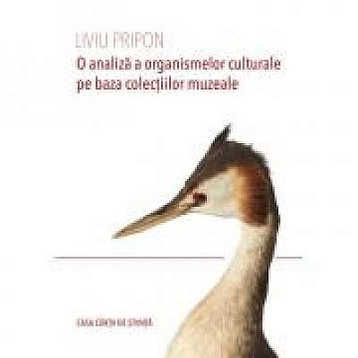 Coperta cărții O analiza a organismelor culturale pe baza colectiilor muzeale de Liviu Pripon