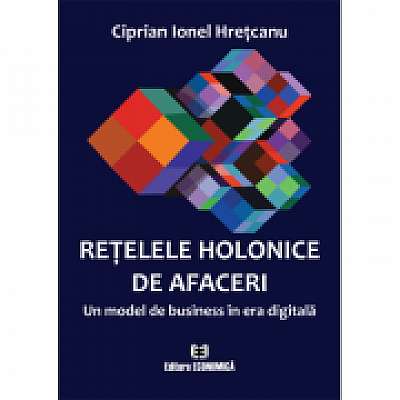 Coperta cărții Retelele holonice de afaceri. Un model de business in era digitala de Ciprian Ionel Hretcanu