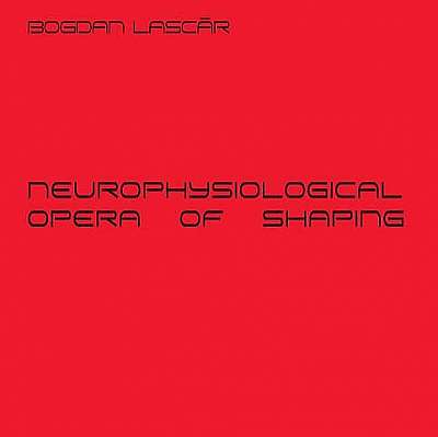 Coperta cărții Neurophysiological - Opera Of Shaping de Bogdan Lascar