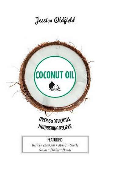 Coconut Oil - Over 60 Delicious, Nourishing Recipes