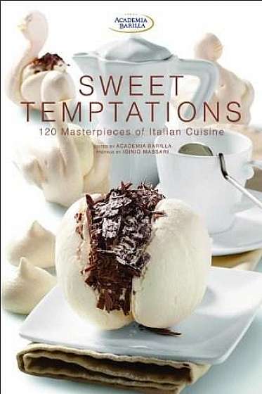 Sweet Temptations: 130 Masterpieces of Italian Cuisine