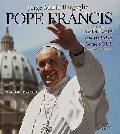 Pope Francis: Thoughts and Words for the Soul