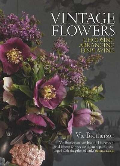 Vintage Flowers: Choosing, Arranging, Displaying
