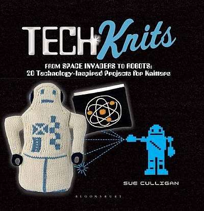 Tech Knits: From Retro Robots to Space Rockets: 20 Technology-Inspired Projects for Knitters