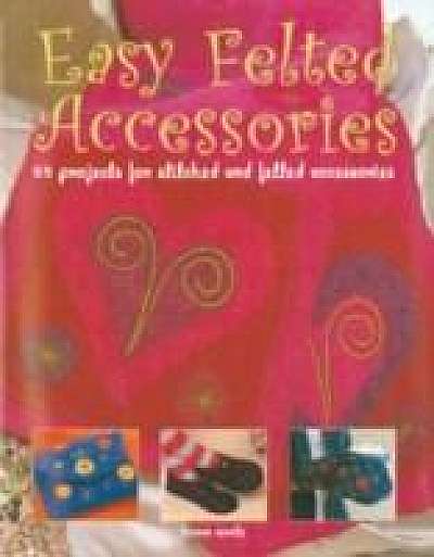 Easy Felted Accessories
