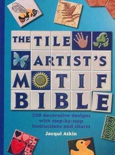 Tile Artists Motif Bible: 200 Decorative Designs with Step-By-Step Instructions and Charts
