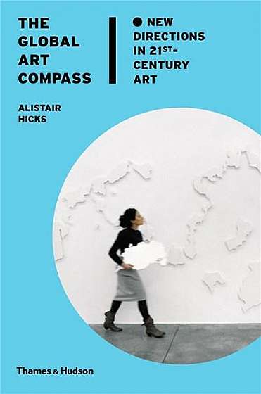 The Global Art Compass: New Directions in 21st-Century Art