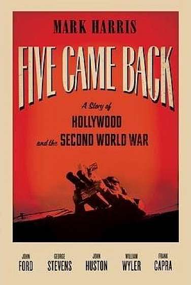 Five Came Back: A Story of Hollywood and the Second World War
