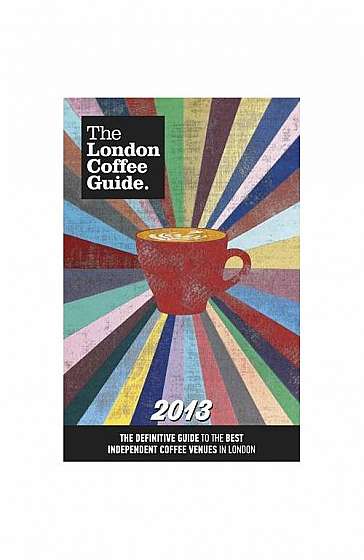The London Coffee Guide 2013