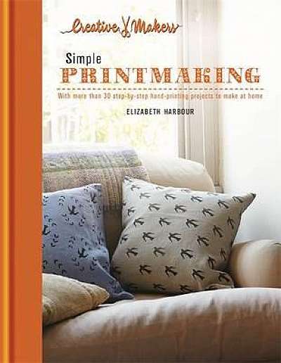 Creative Makers: Printmaking: with more than 30 step-by-step hand printing projects to make at home