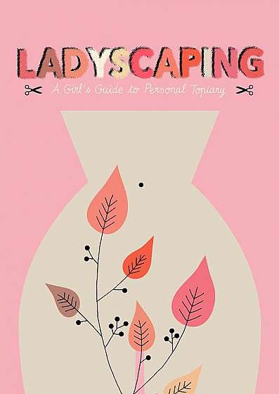 Ladyscaping - A Girl's Guide to Personal Topiary