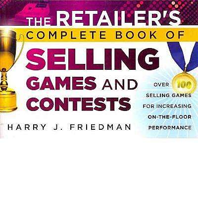The Retailer's Complete Book of Selling Games & Contests: Over 100 Selling Games for Increasing On-the-Floor Performance