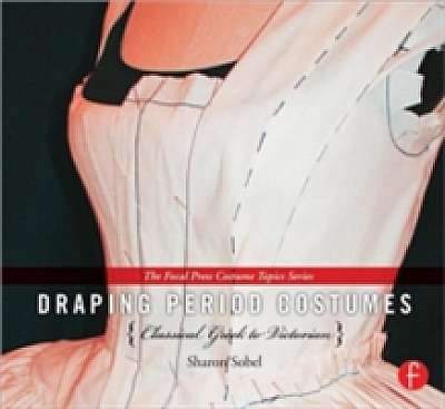 Coperta cărții Draping Period Costumes: Classical Greek to Victorian de Sharon Sobel