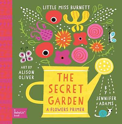 Little Miss Burnett: The Secret Garden. A Babylit Flower Primer