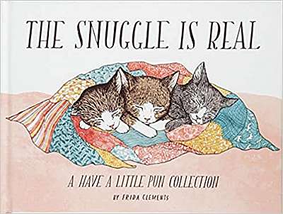 The Snuggle is Real: A Have a Little Pun Collection
